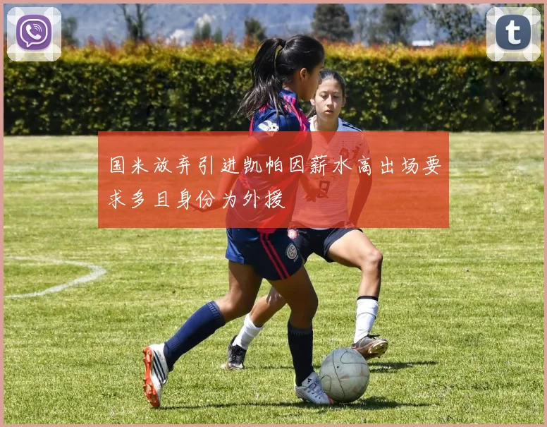 国米放弃引进凯帕因薪水高出场要求多且身份为外援
