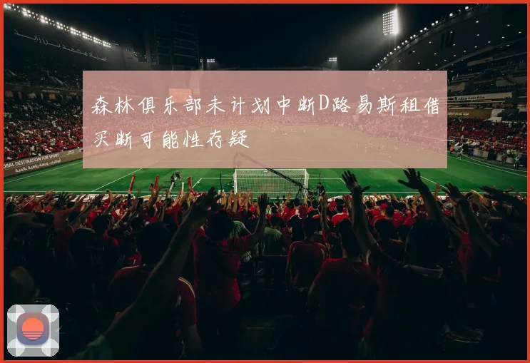 森林俱乐部未计划中断D路易斯租借买断可能性存疑