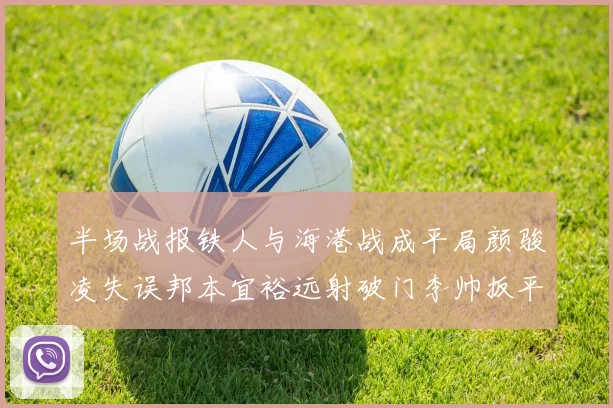 半场战报铁人与海港战成平局颜骏凌失误邦本宜裕远射破门李帅扳平